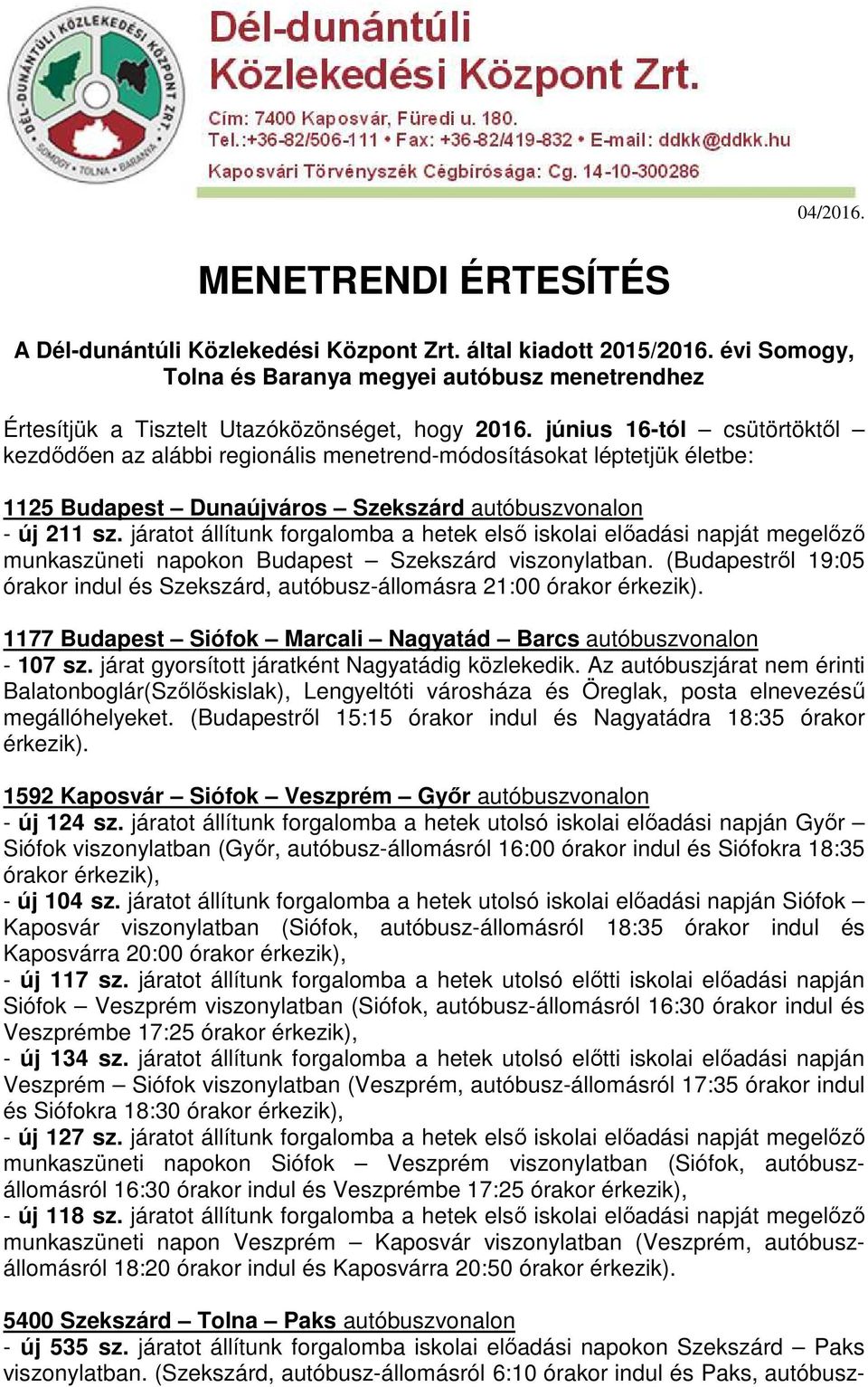 június 16-tól csütörtöktől kezdődően az alábbi regionális menetrend-módosításokat léptetjük életbe: 1125 Budapest Dunaújváros Szekszárd autóbuszvonalon - új 211 sz.