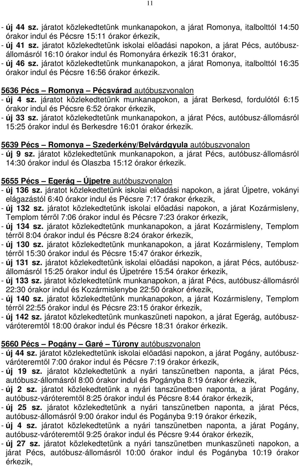 járatot közlekedtetünk munkanapokon, a járat Romonya, italbolttól 16:35 órakor indul és Pécsre 16:56 órakor érkezik. 5636 Pécs Romonya Pécsvárad autóbuszvonalon - új 4 sz.