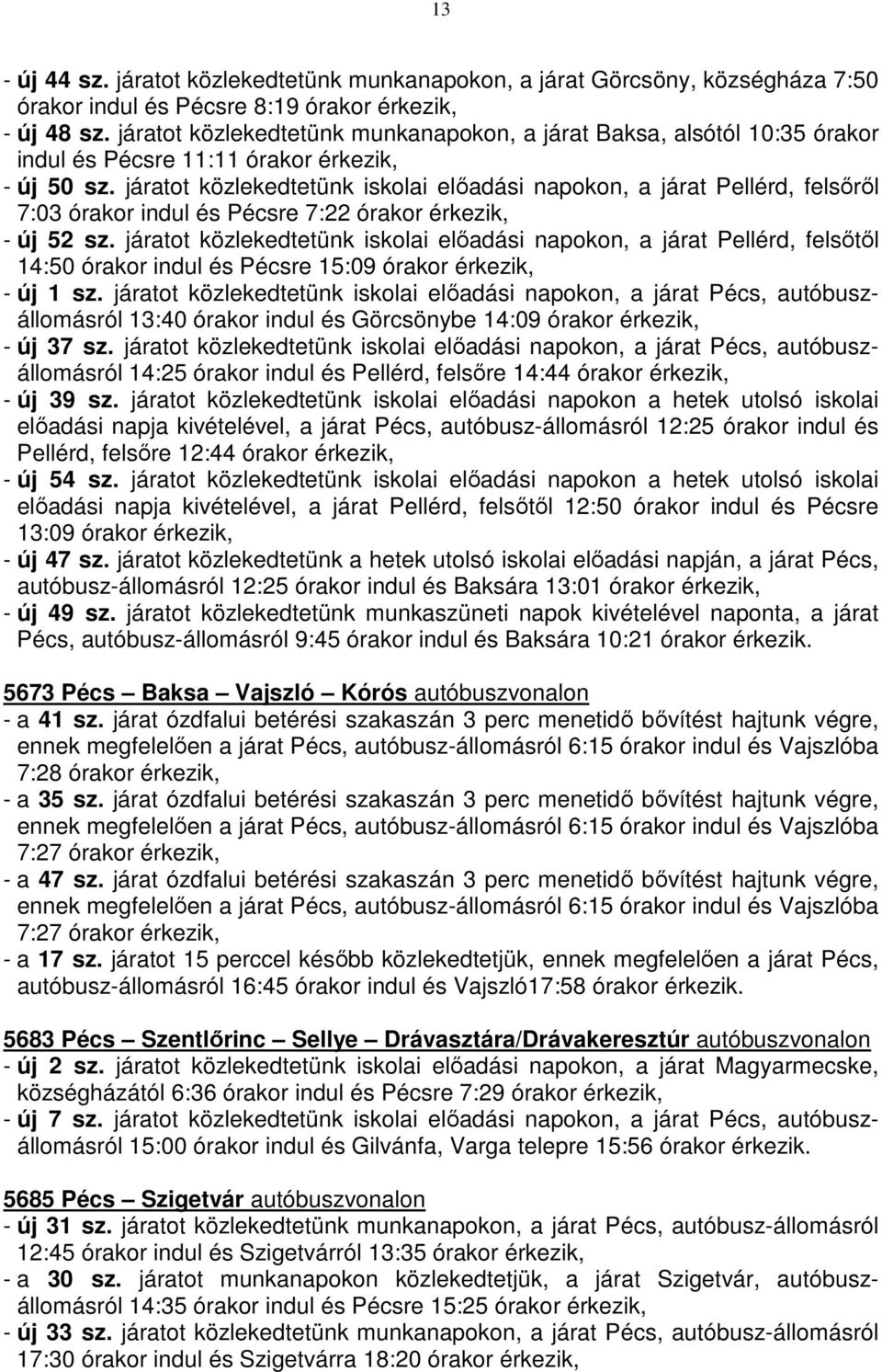 járatot közlekedtetünk iskolai előadási napokon, a járat Pellérd, felsőről 7:03 órakor indul és Pécsre 7:22 órakor érkezik, - új 52 sz.