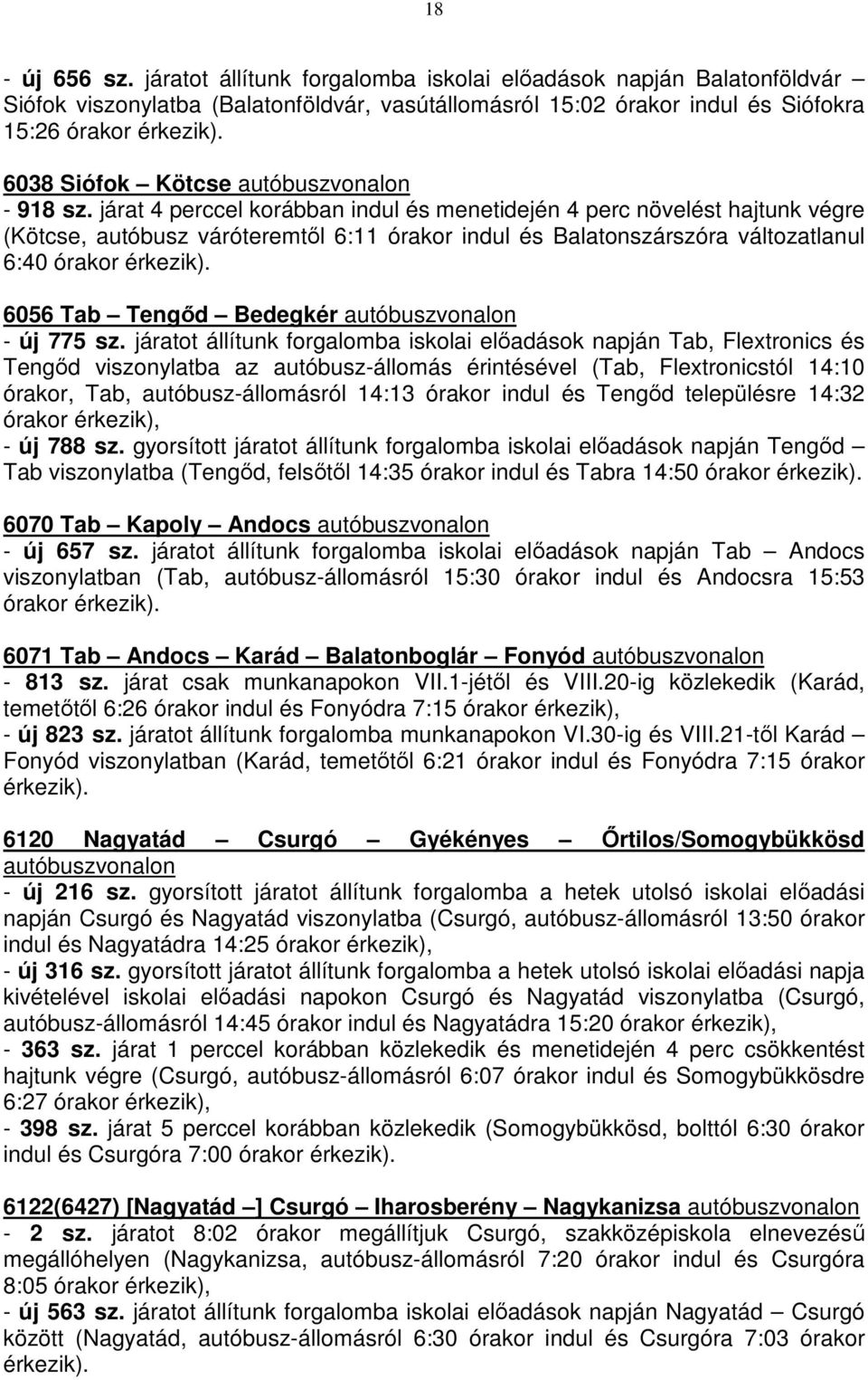járat 4 perccel korábban indul és menetidején 4 perc növelést hajtunk végre (Kötcse, autóbusz váróteremtől 6:11 órakor indul és Balatonszárszóra változatlanul 6:40 órakor érkezik).