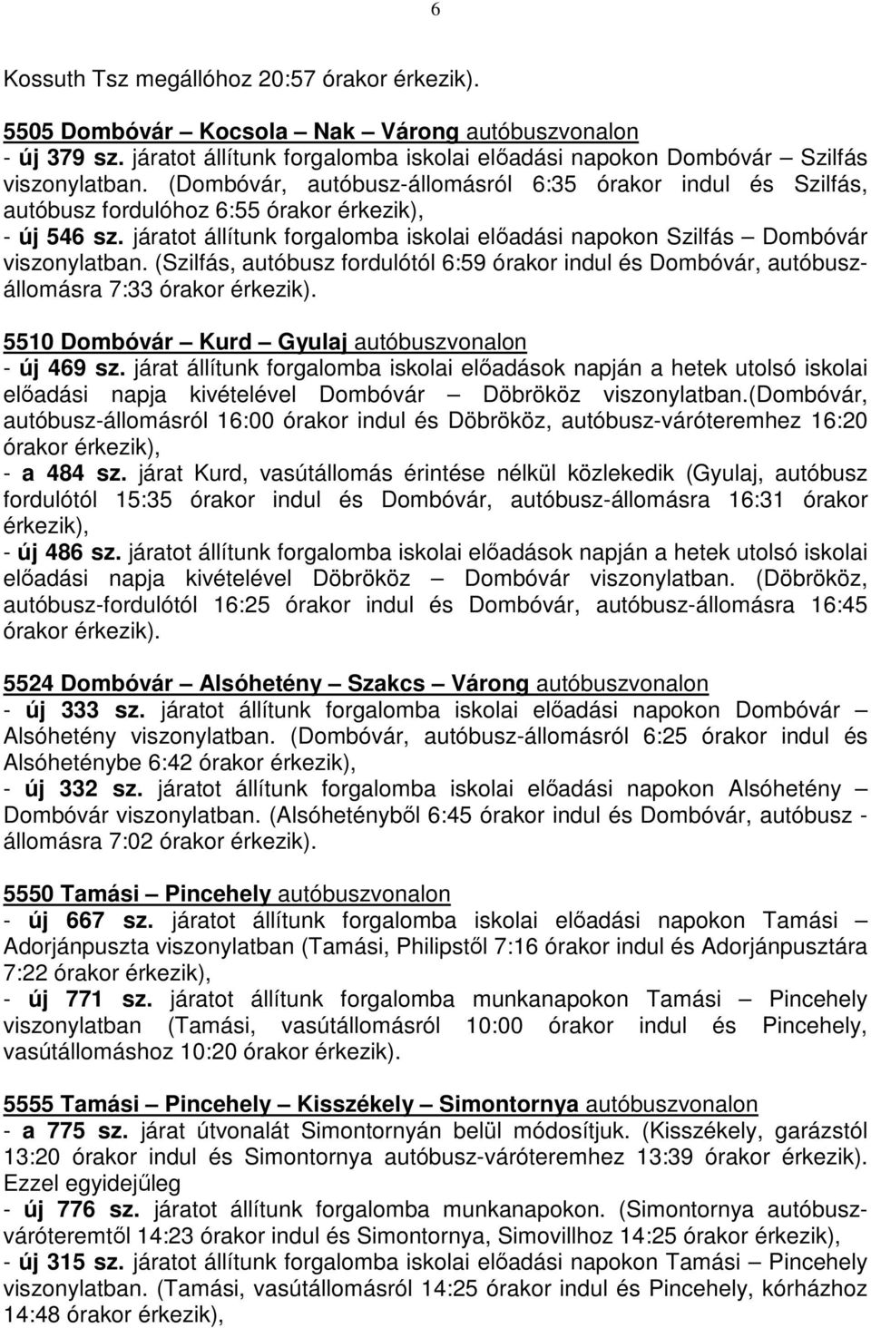 (Szilfás, autóbusz fordulótól 6:59 órakor indul és Dombóvár, autóbuszállomásra 7:33 órakor érkezik). 5510 Dombóvár Kurd Gyulaj autóbuszvonalon - új 469 sz.