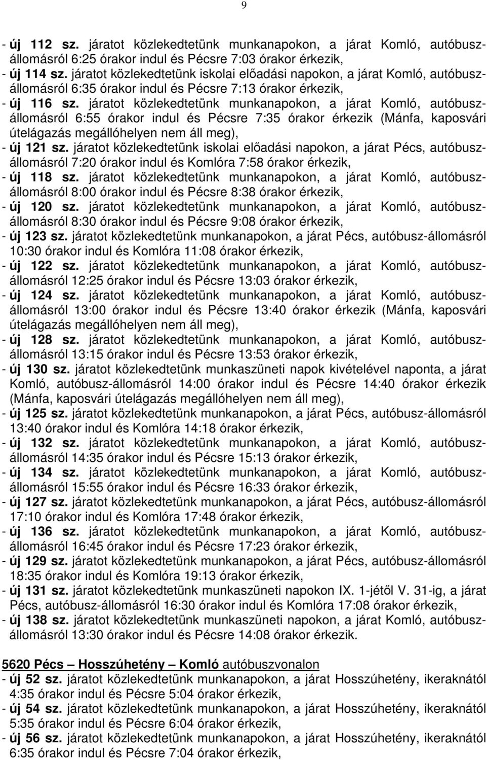 járatot közlekedtetünk munkanapokon, a járat Komló, autóbuszállomásról 6:55 órakor indul és Pécsre 7:35 órakor érkezik (Mánfa, kaposvári útelágazás megállóhelyen nem áll meg), - új 121 sz.