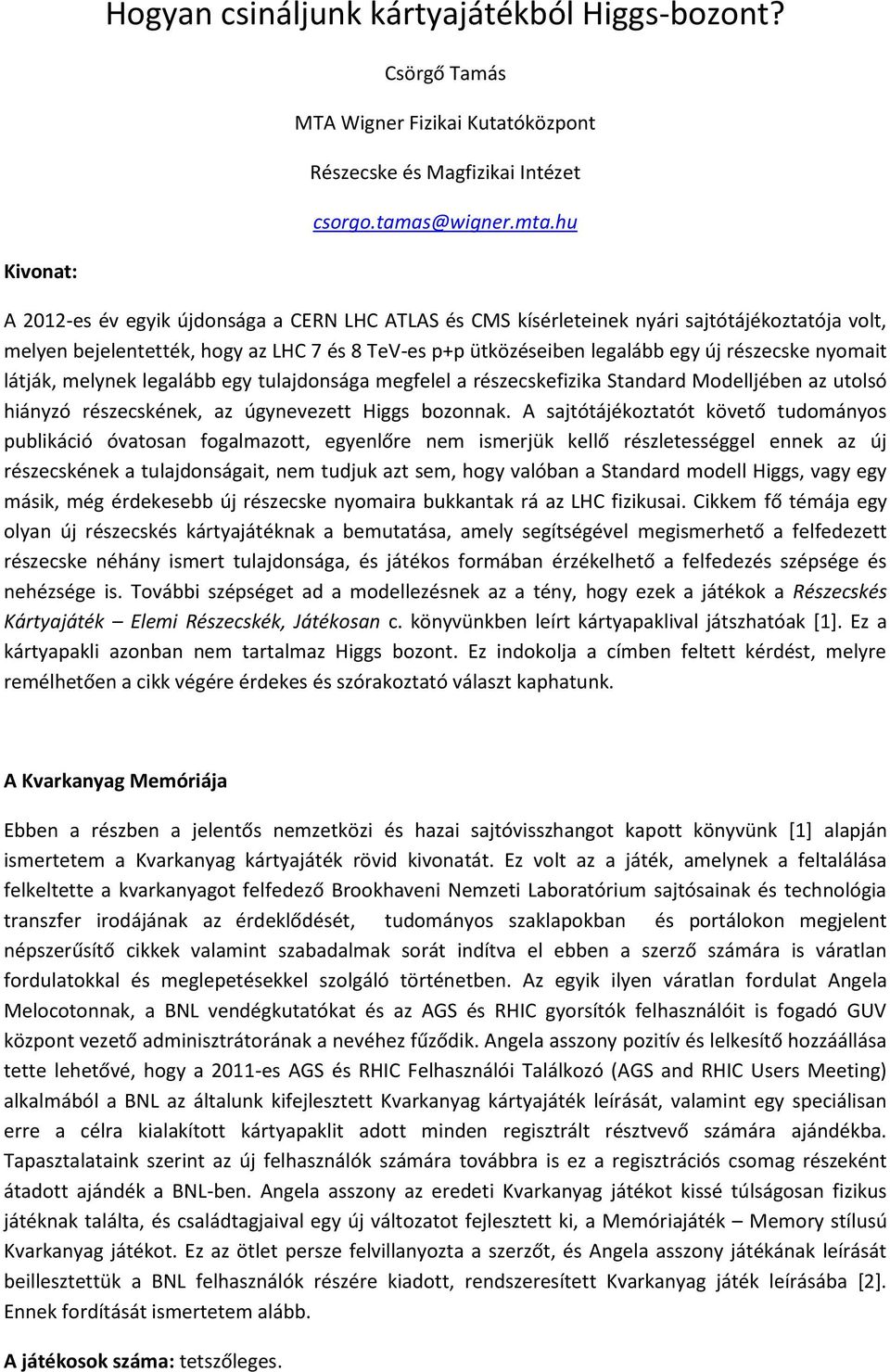 részecske nyomait látják, melynek legalább egy tulajdonsága megfelel a részecskefizika Standard Modelljében az utolsó hiányzó részecskének, az úgynevezett Higgs bozonnak.