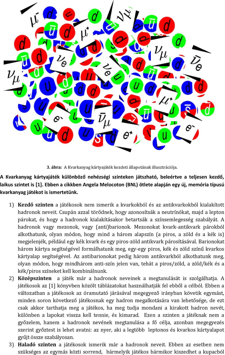 1) Kezdő szinten a játékosok nem ismerik a kvarkokból és az antikvarkokból kialakított hadronok neveit.