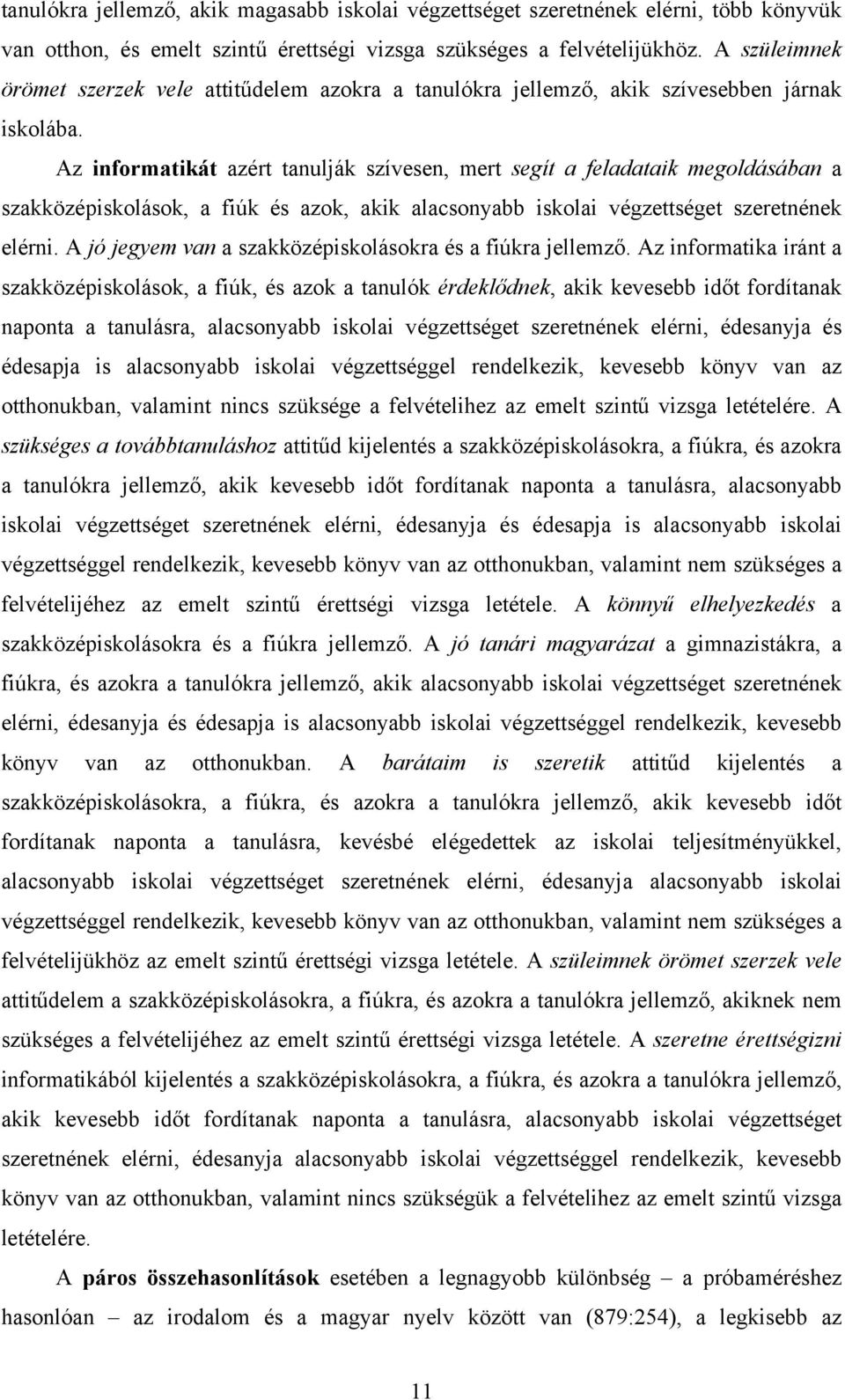 Az informatikát azért tanulják szívesen, mert segít a feladataik megoldásában a szakközépiskolások, a fiúk és azok, akik alacsonyabb iskolai végzettséget szeretnének elérni.