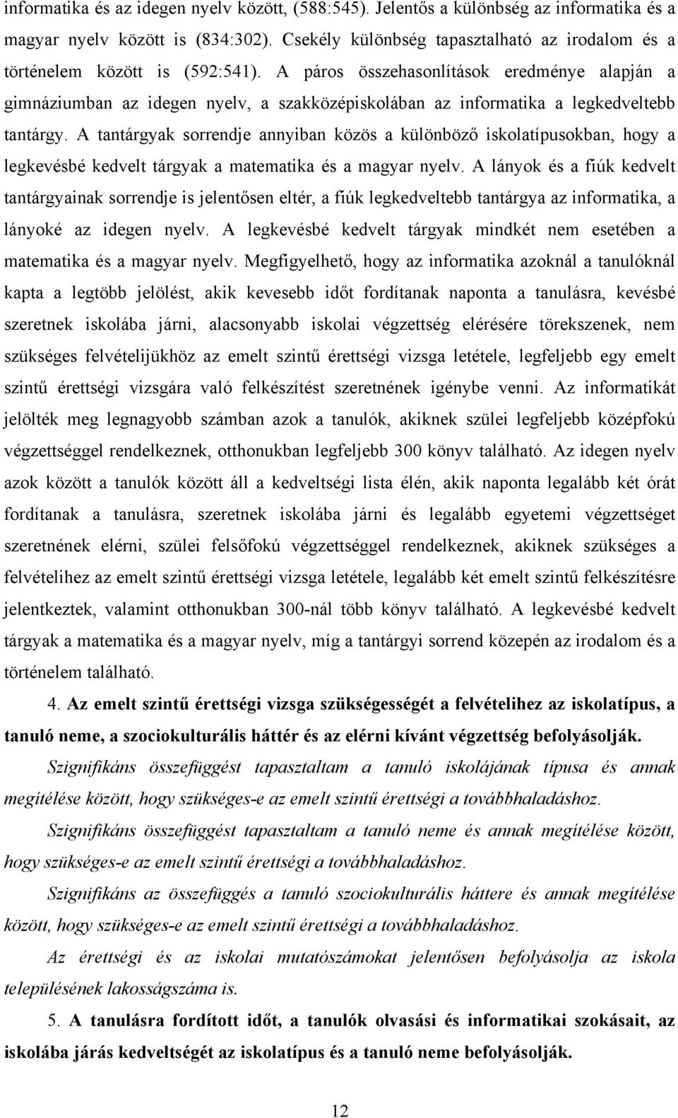 A páros összehasonlítások eredménye alapján a gimnáziumban az idegen nyelv, a szakközépiskolában az informatika a legkedveltebb tantárgy.