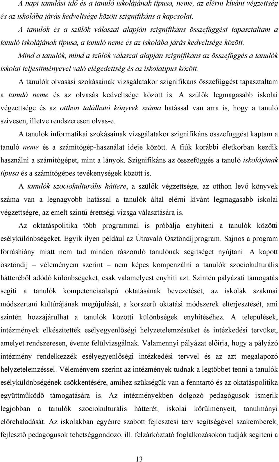 Mind a tanulók, mind a szülők válaszai alapján szignifikáns az összefüggés a tanulók iskolai teljesítményével való elégedettség és az iskolatípus között.
