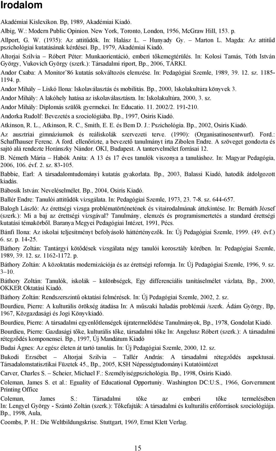 In: Kolosi Tamás, Tóth István György, Vukovich György (szerk.): Társadalmi riport, Bp., 2006, TÁRKI. Andor Csaba: A Monitor 86 kutatás sokváltozós elemzése. In: Pedagógiai Szemle, 1989, 39. 12. sz.