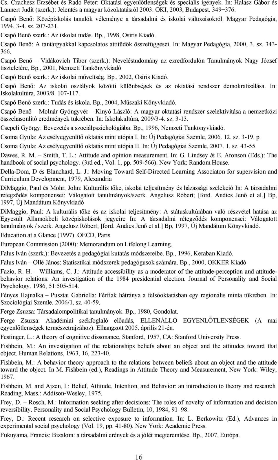 Csapó Benő: A tantárgyakkal kapcsolatos attitűdök összefüggései. In: Magyar Pedagógia, 2000, 3. sz. 343-366. Csapó Benő Vidákovich Tibor (szerk.