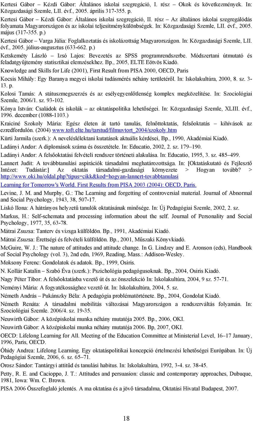 , 2005. május (317-355. p.) Kertesi Gábor Varga Júlia: Foglalkoztatás és iskolázottság Magyarországon. In: Közgazdasági Szemle, LII. évf., 2005. július-augusztus (633-662. p.) Ketskeméty László Izsó Lajos: Bevezetés az SPSS programrendszerbe.