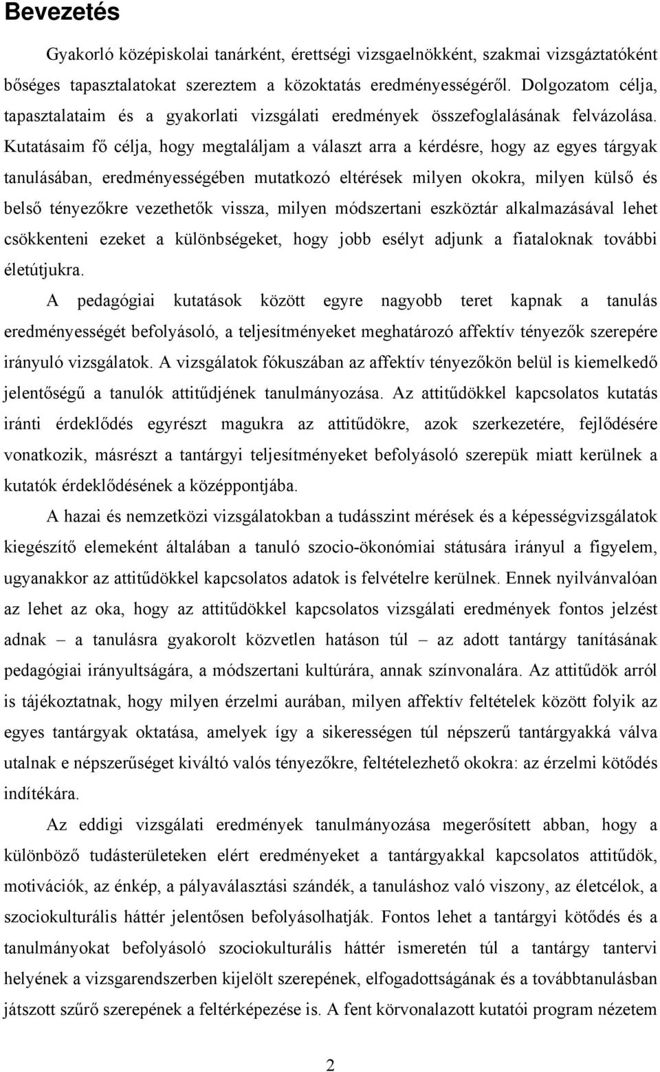 Kutatásaim fő célja, hogy megtaláljam a választ arra a kérdésre, hogy az egyes tárgyak tanulásában, eredményességében mutatkozó eltérések milyen okokra, milyen külső és belső tényezőkre vezethetők