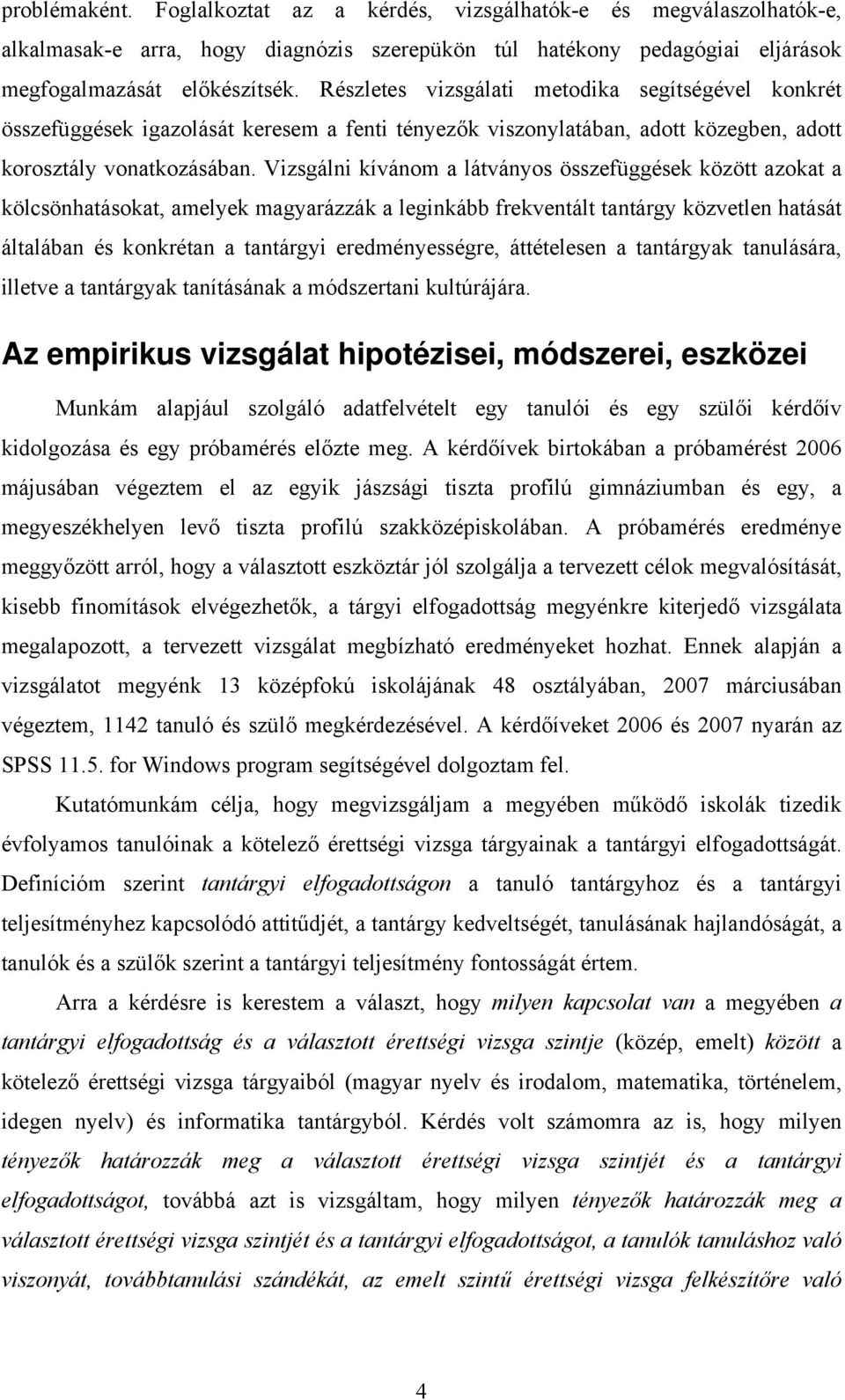 Vizsgálni kívánom a látványos összefüggések között azokat a kölcsönhatásokat, amelyek magyarázzák a leginkább frekventált tantárgy közvetlen hatását általában és konkrétan a tantárgyi