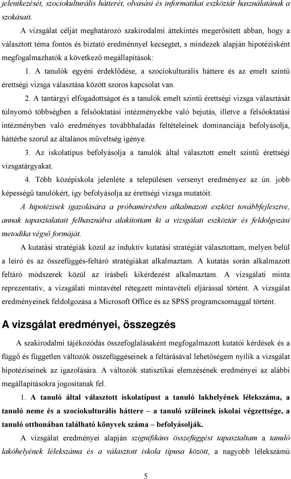 következő megállapítások: 1. A tanulók egyéni érdeklődése, a szociokulturális háttere és az emelt szintű érettségi vizsga választása között szoros kapcsolat van. 2.