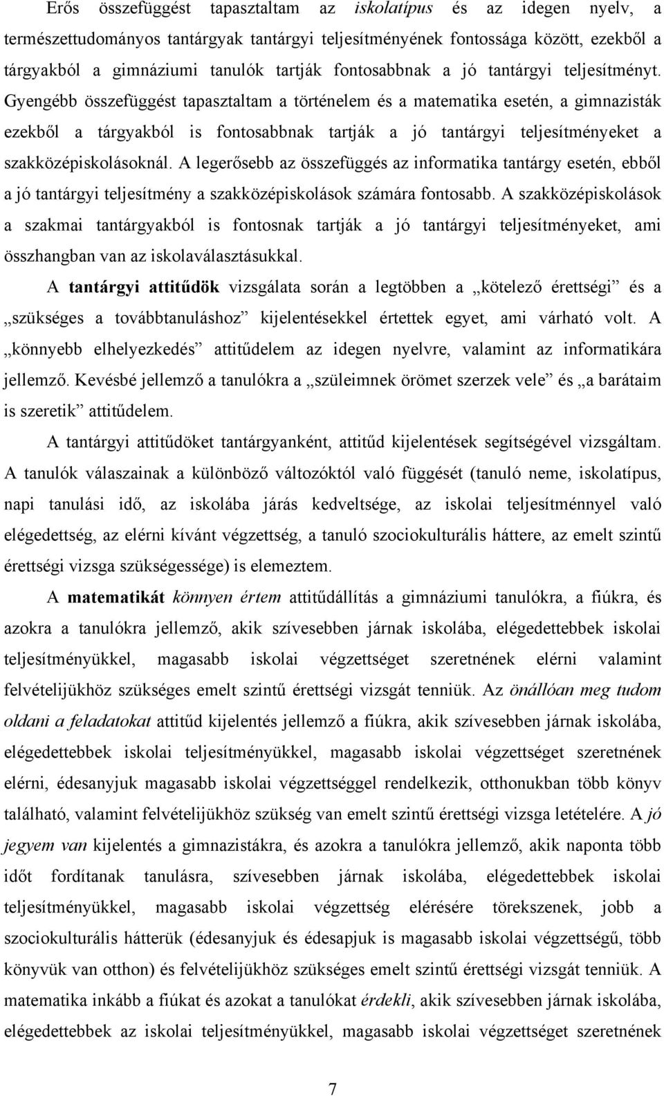 Gyengébb összefüggést tapasztaltam a történelem és a matematika esetén, a gimnazisták ezekből a tárgyakból is fontosabbnak tartják a jó tantárgyi teljesítményeket a szakközépiskolásoknál.