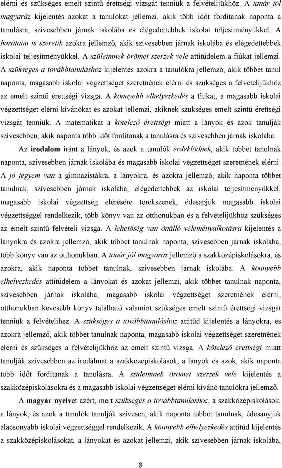 A barátaim is szeretik azokra jellemző, akik szívesebben járnak iskolába és elégedettebbek iskolai teljesítményükkel. A szüleimnek örömet szerzek vele attitűdelem a fiúkat jellemzi.