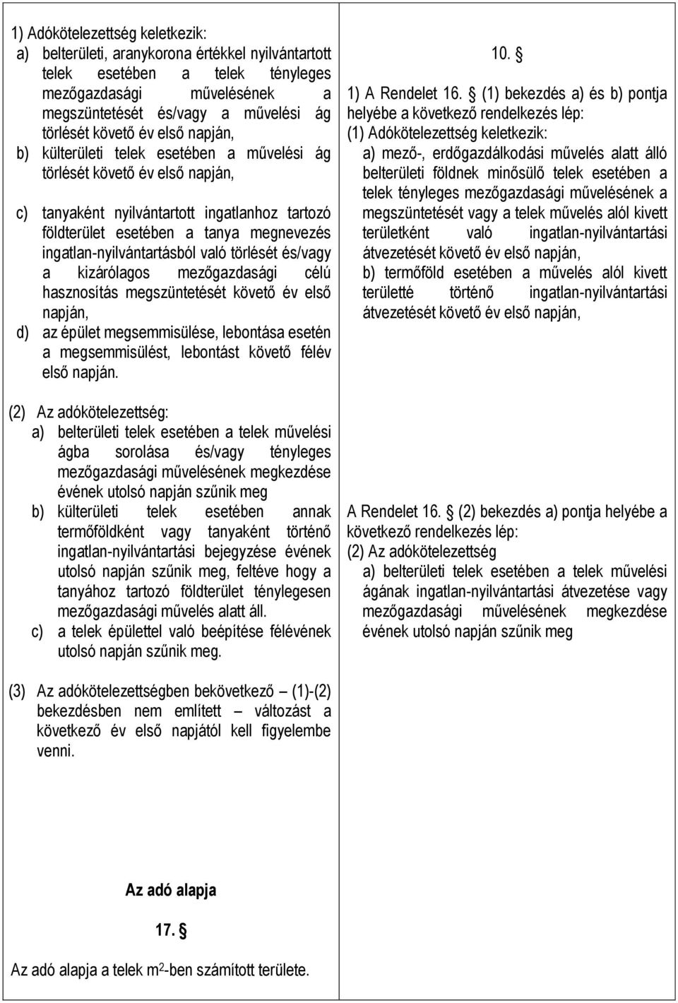 ingatlan-nyilvántartásból való törlését és/vagy a kizárólagos mezőgazdasági célú hasznosítás megszüntetését követő év első napján, d) az épület megsemmisülése, lebontása esetén a megsemmisülést,