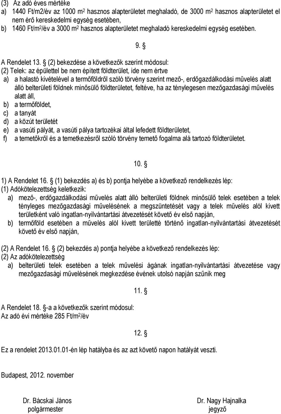 (2) bekezdése a következők szerint módosul: (2) Telek: az épülettel be nem épített földterület, ide nem értve a) a halastó kivételével a termőföldről szóló törvény szerint mező-, erdőgazdálkodási