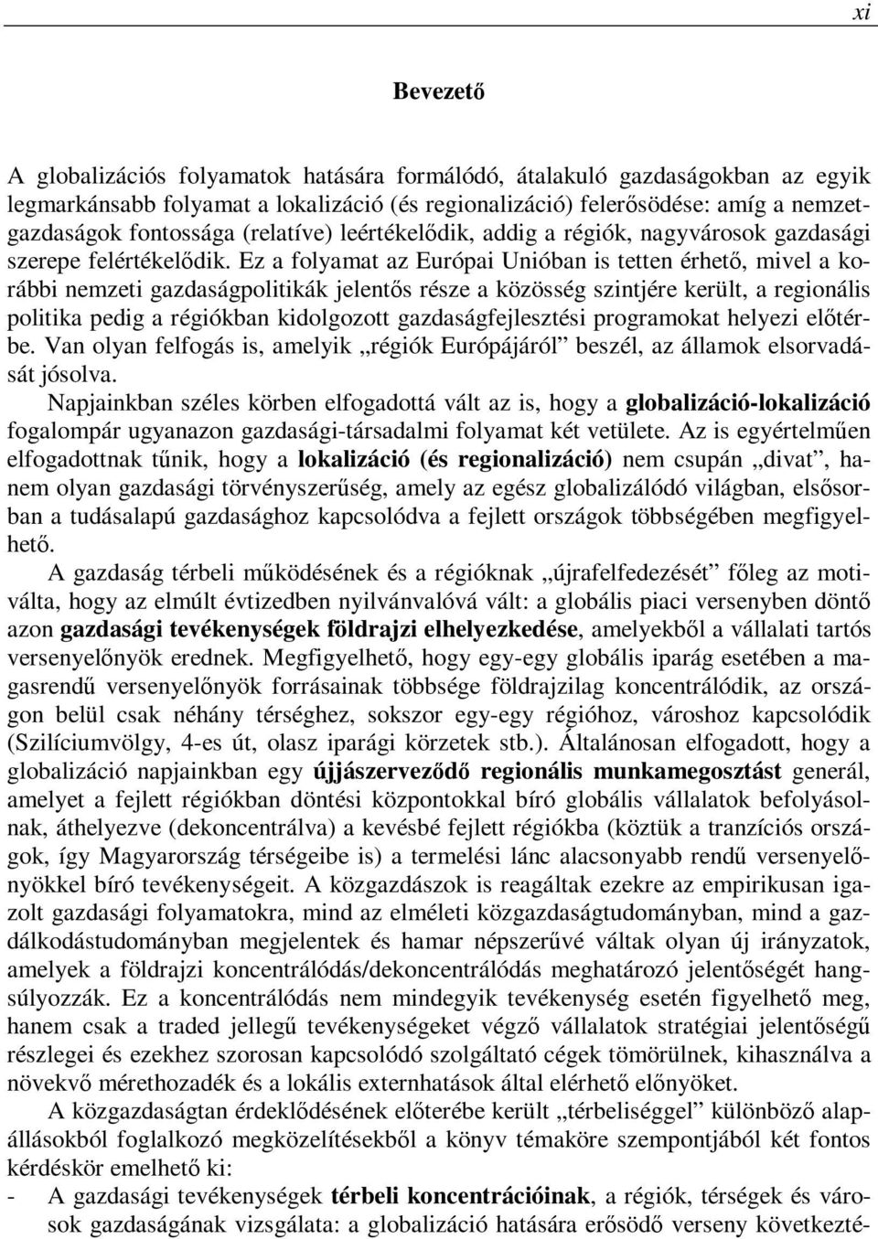 Ez a folyamat az Európai Unióban is tetten érhető, mivel a korábbi nemzeti gazdaságpolitikák jelentős része a közösség szintjére került, a regionális politika pedig a régiókban kidolgozott