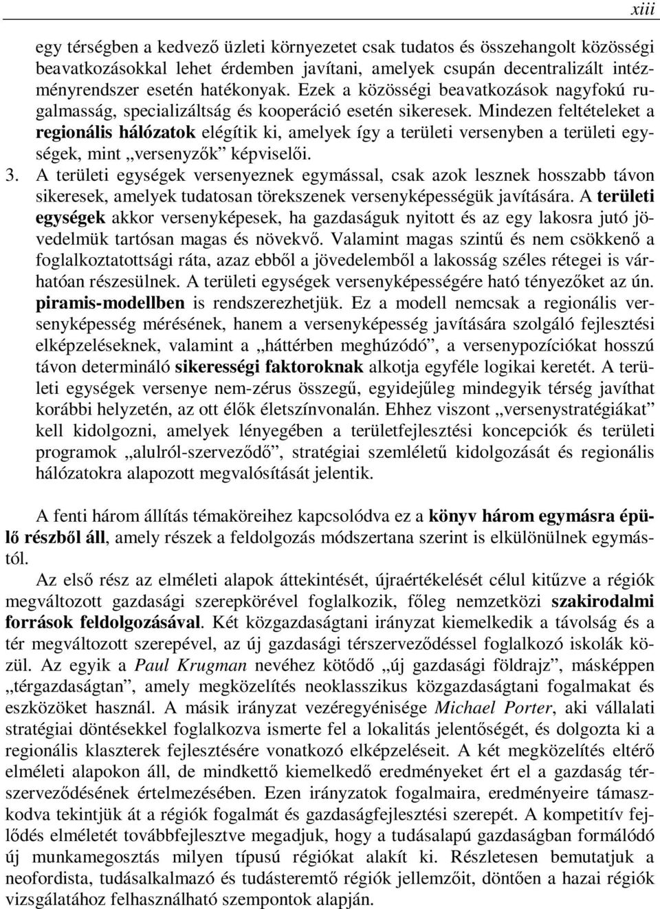 Mindezen feltételeket a regionális hálózatok elégítik ki, amelyek így a területi versenyben a területi egységek, mint versenyzők képviselői. 3.