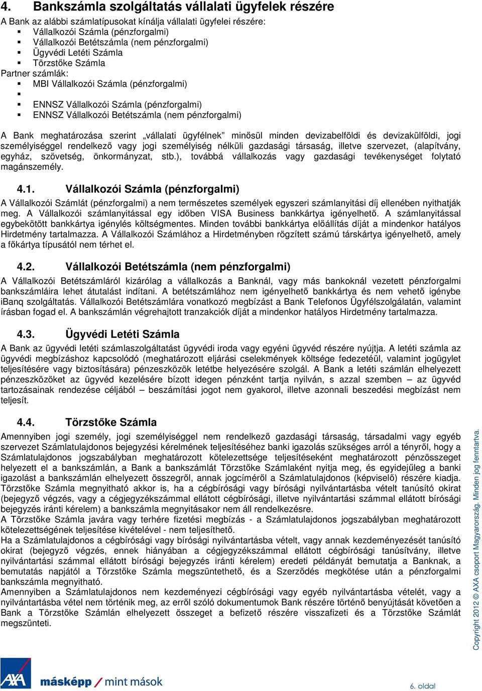meghatározása szerint vállalati ügyfélnek minősül minden devizabelföldi és devizakülföldi, jogi személyiséggel rendelkező vagy jogi személyiség nélküli gazdasági társaság, illetve szervezet,