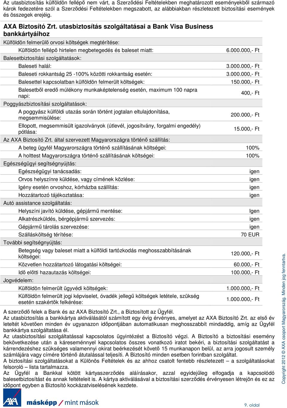utasbiztosítás szolgáltatásai a Bank Visa Business bankkártyáihoz Külföldön felmerülő orvosi költségek megtérítése: Külföldön fellépő hirtelen megbetegedés és baleset miatt: Balesetbiztosítási