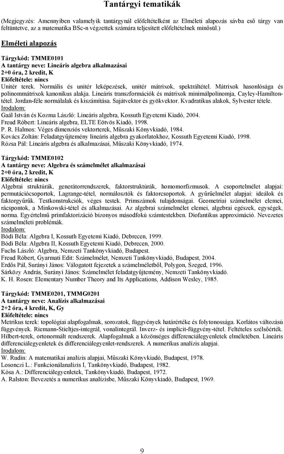 Mátrixok hasonlósága és polinommátrixok kanonikus alakja. Lineáris transzformációk és mátrixok minimálpolinomja, Cayley-Hamiltontétel. Jordan-féle normálalak és kiszámítása. Sajátvektor és gyökvektor.