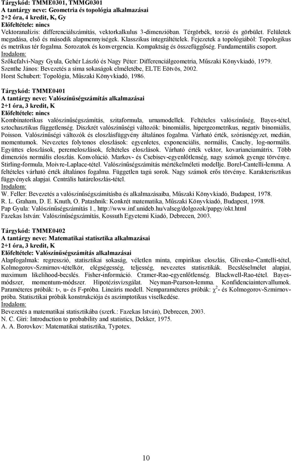 Sorozatok és konvergencia. Kompaktság és összefüggıség. Fundamentális csoport. Szıkefalvi-Nagy Gyula, Gehér László és Nagy Péter: Differenciálgeometria, Mőszaki Könyvkiadó, 1979.
