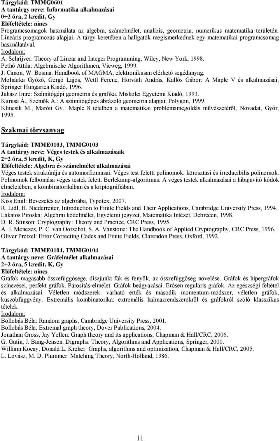 Pethı Attila: Algebraische Algorithmen, Vieweg, 1999. J. Canon, W. Bosma: Handbook of MAGMA, elektronikusan elérhetı segédanyag.