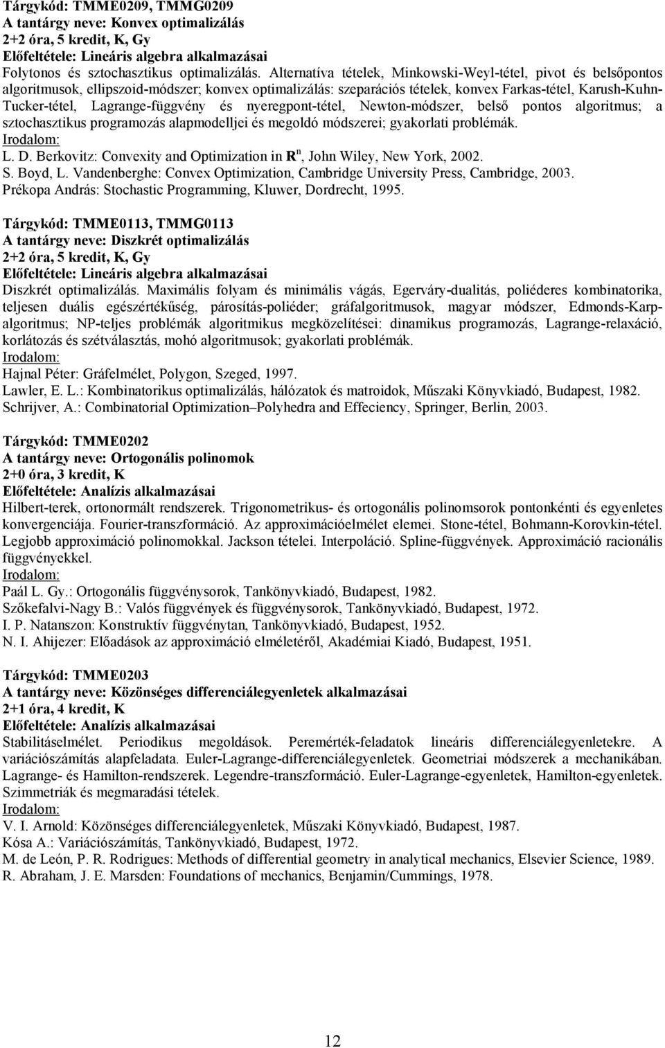 Lagrange-függvény és nyeregpont-tétel, Newton-módszer, belsı pontos algoritmus; a sztochasztikus programozás alapmodelljei és megoldó módszerei; gyakorlati problémák. L. D.