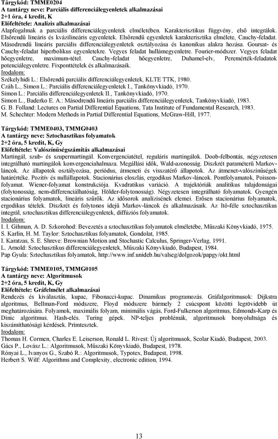 Másodrendő lineáris parciális differenciálegyenletek osztályozása és kanonikus alakra hozása. Goursat- és Cauchy-feladat hiperbolikus egyenletekre. Vegyes feladat hullámegyenletre. Fourier-módszer.