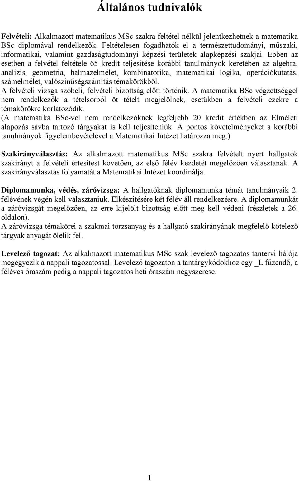 Ebben az esetben a felvétel feltétele 65 kre teljesítése korábbi tanulmányok keretében az algebra, analízis, geometria, halmazelmélet, kombinatorika, matematikai logika, operációkutatás, számelmélet,
