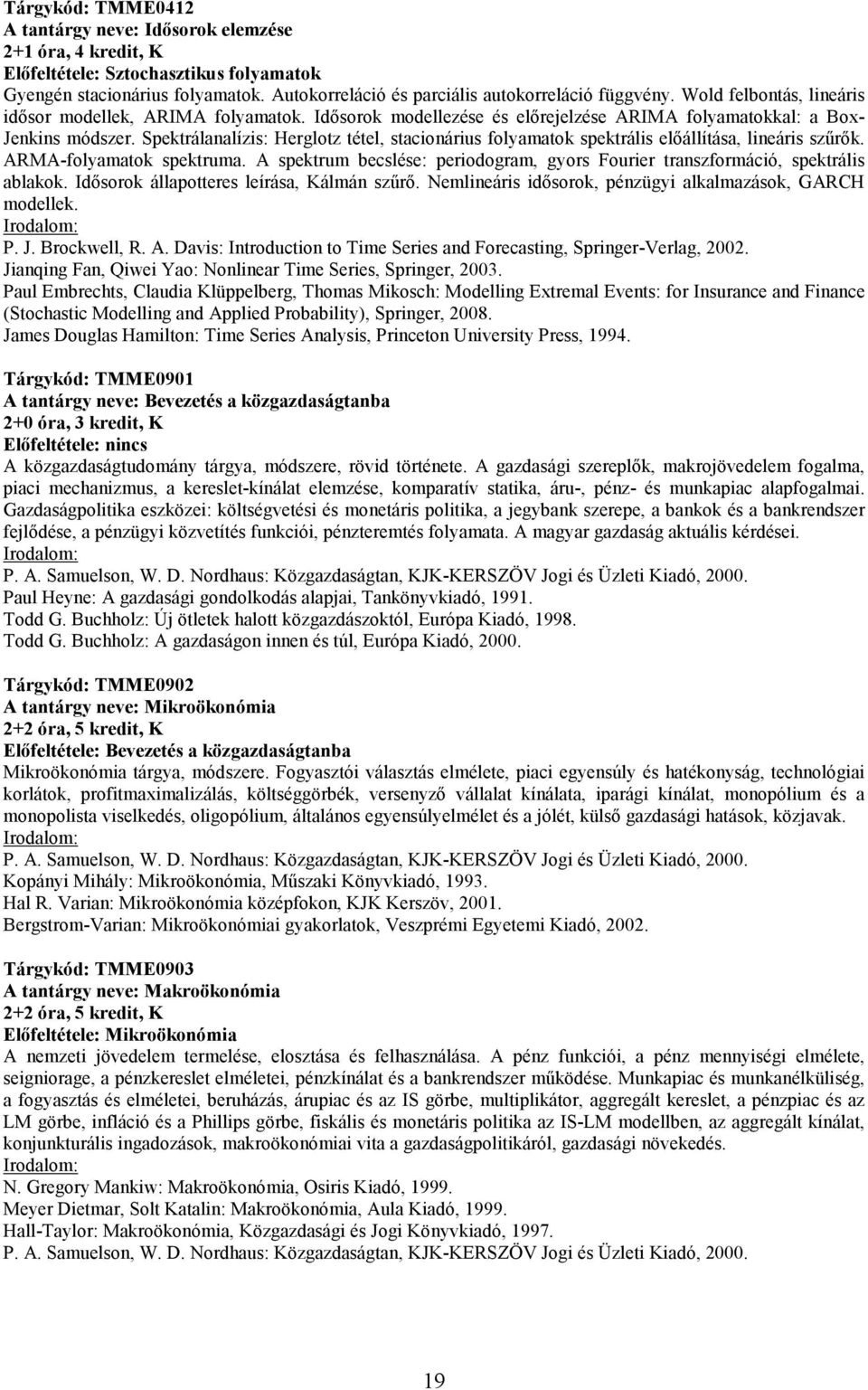 Spektrálanalízis: Herglotz tétel, stacionárius folyamatok spektrális elıállítása, lineáris szőrık. ARMA-folyamatok spektruma.