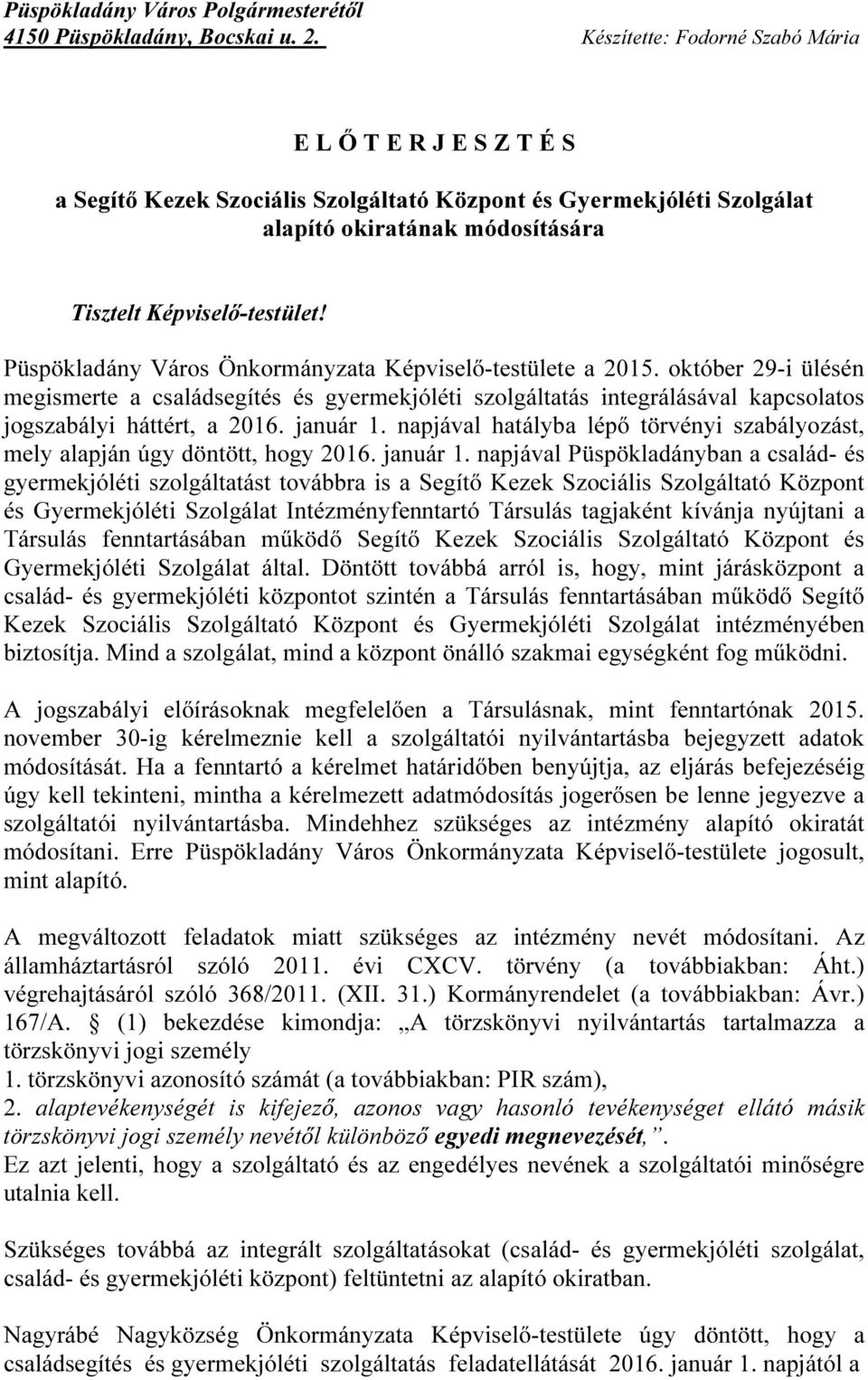 Püspökladány Város Önkormányzata Képviselő-testülete a 2015. október 29-i ülésén megismerte a családsegítés és gyermekjóléti szolgáltatás integrálásával kapcsolatos jogszabályi háttért, a 2016.