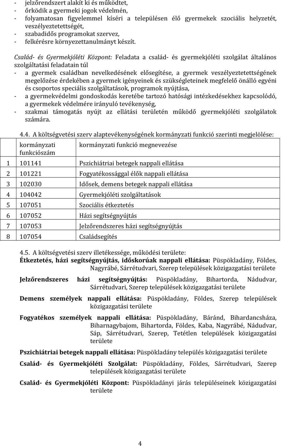 Család- és Gyermekjóléti Központ: Feladata a család- és gyermekjóléti szolgálat általános szolgáltatási feladatain túl - a gyermek családban nevelkedésének elősegítése, a gyermek