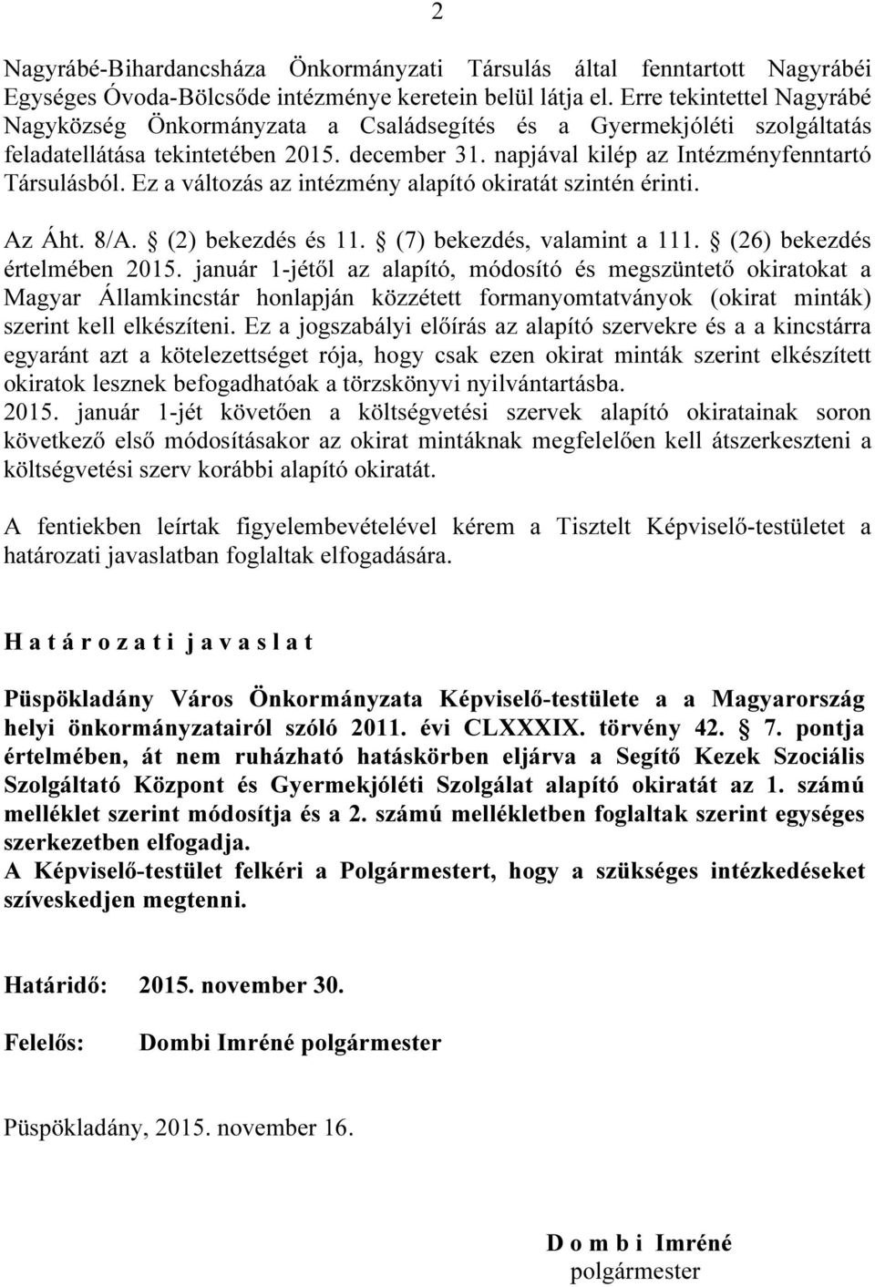 Ez a változás az intézmény alapító okiratát szintén érinti. Az Áht. 8/A. (2) bekezdés és 11. (7) bekezdés, valamint a 111. (26) bekezdés értelmében 2015.