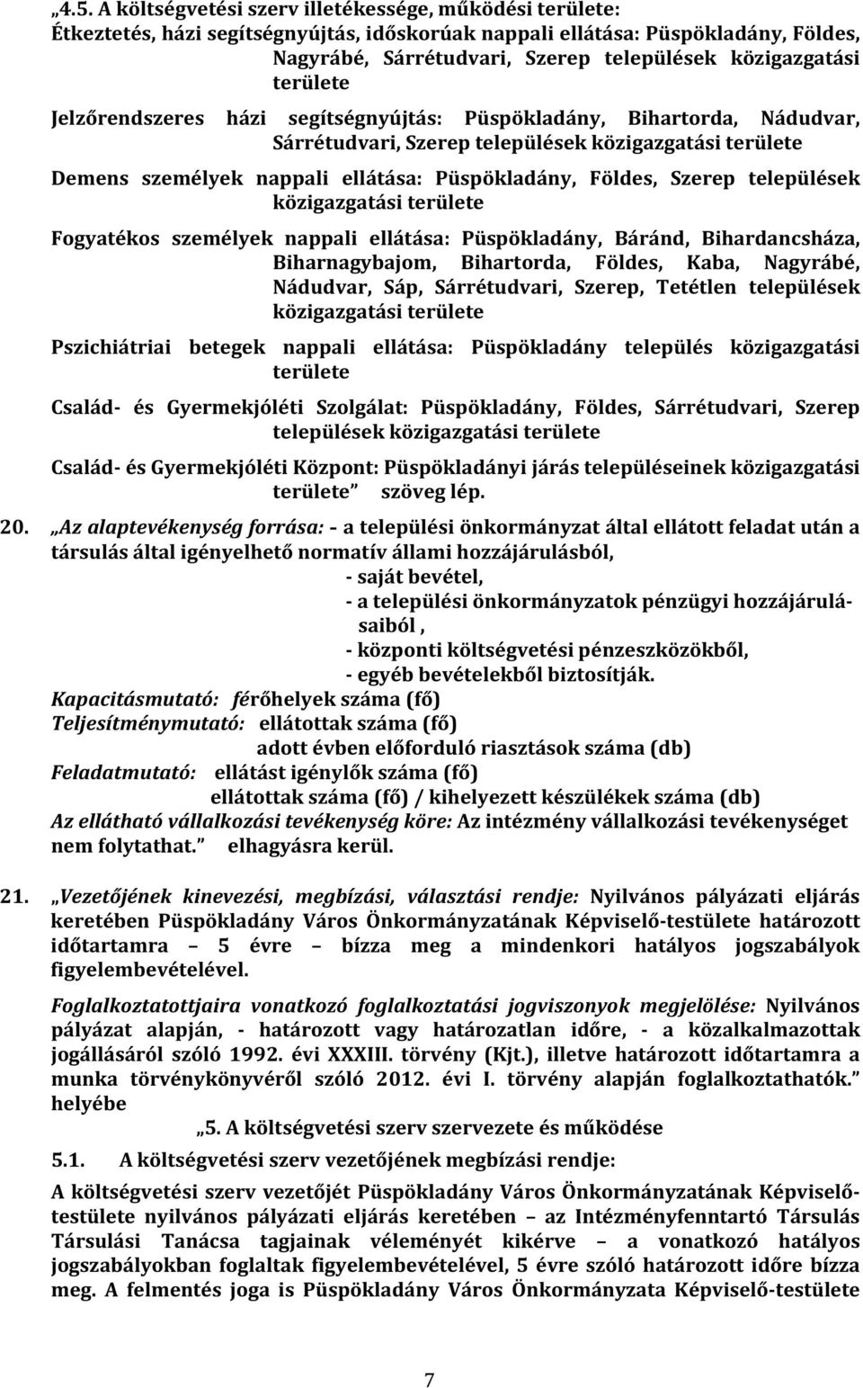 Püspökladány, Földes, Szerep települések közigazgatási területe Fogyatékos személyek nappali ellátása: Püspökladány, Báránd, Bihardancsháza, Biharnagybajom, Bihartorda, Földes, Kaba, Nagyrábé,