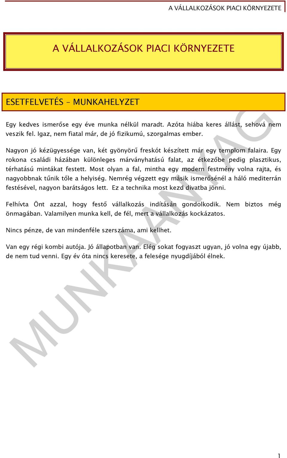 Egy rokona családi házában különleges márványhatású falat, az étkezőbe pedig plasztikus, térhatású mintákat festett.