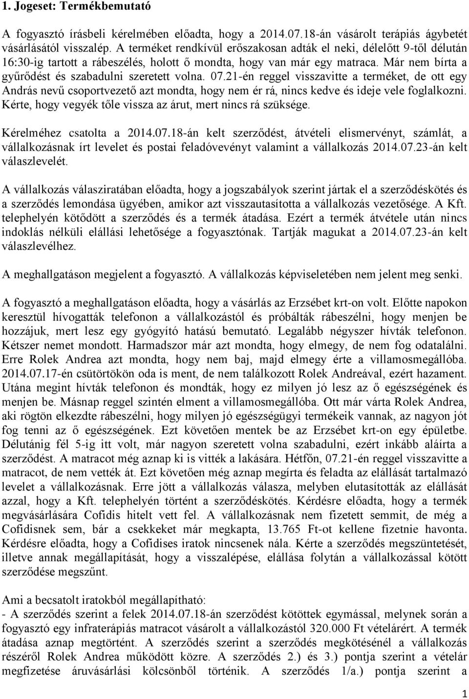 Már nem bírta a gyűrődést és szabadulni szeretett volna. 07.21-én reggel visszavitte a terméket, de ott egy András nevű csoportvezető azt mondta, hogy nem ér rá, nincs kedve és ideje vele foglalkozni.