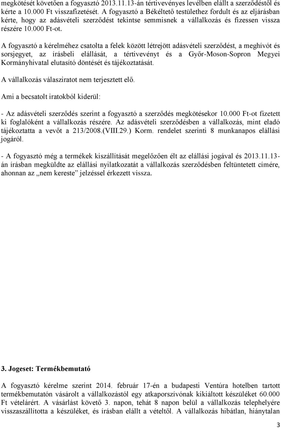 A fogyasztó a kérelméhez csatolta a felek között létrejött adásvételi szerződést, a meghívót és sorsjegyet, az írásbeli elállását, a tértivevényt és a Győr-Moson-Sopron Megyei Kormányhivatal