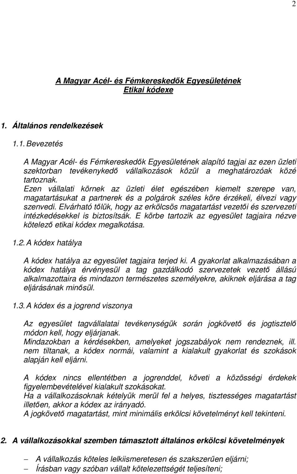 Ezen vállalati körnek az üzleti élet egészében kiemelt szerepe van, magatartásukat a partnerek és a polgárok széles köre érzékeli, élvezi vagy szenvedi.