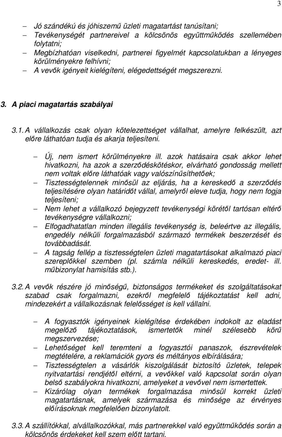 A vállalkozás csak olyan kötelezettséget vállalhat, amelyre felkészült, azt előre láthatóan tudja és akarja teljesíteni. Új, nem ismert körülményekre ill.