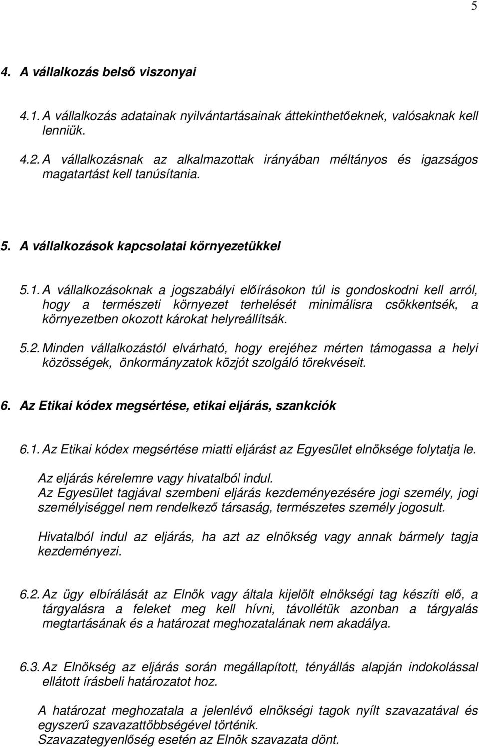 A vállalkozásoknak a jogszabályi előírásokon túl is gondoskodni kell arról, hogy a természeti környezet terhelését minimálisra csökkentsék, a környezetben okozott károkat helyreállítsák. 5.2.