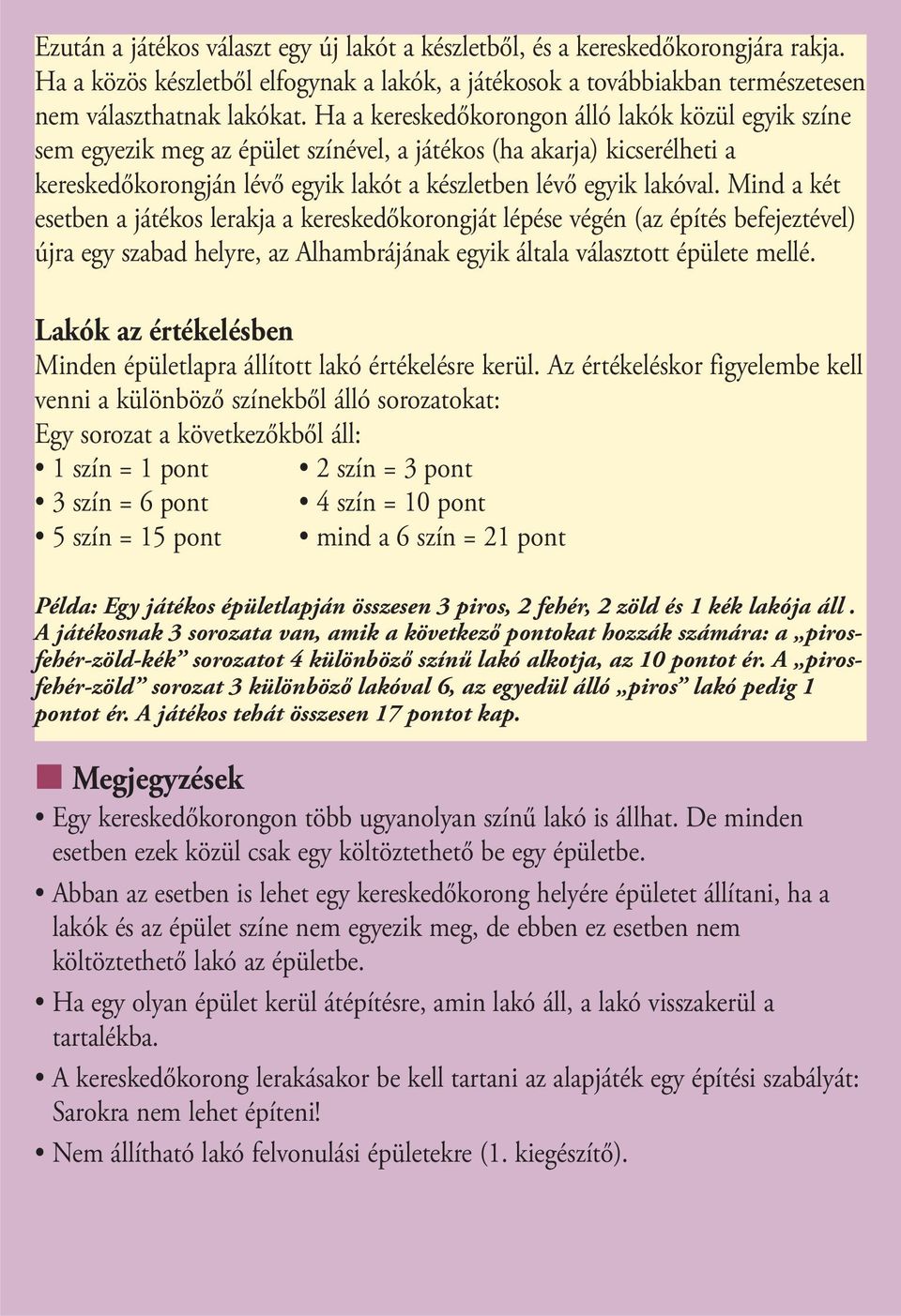 Mind a két esetben a játékos lerakja a kereskedőkorongját lépése végén (az építés befejeztével) újra egy szabad helyre, az Alhambrájának egyik általa választott épülete mellé.