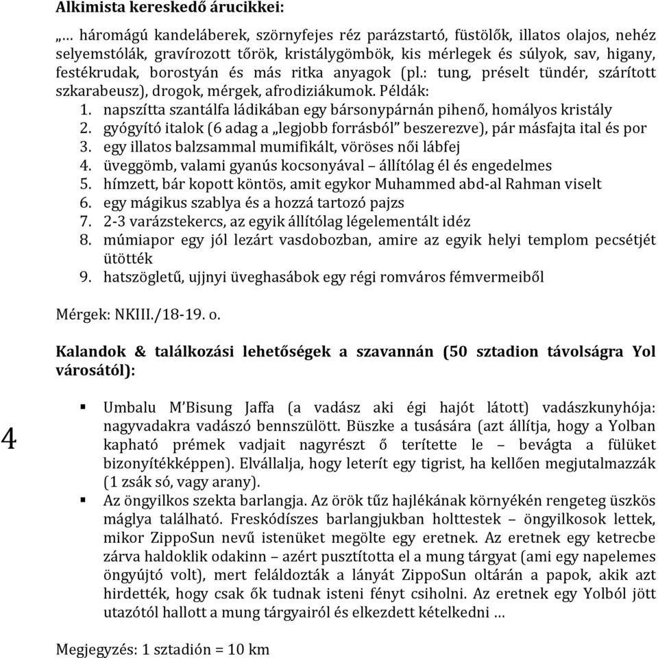 napszítta szantálfa ládikában egy bársonypárnán pihenő, homályos kristály 2. gyógyító italok (6 adag a legjobb forrásból beszerezve), pár másfajta ital és por 3.