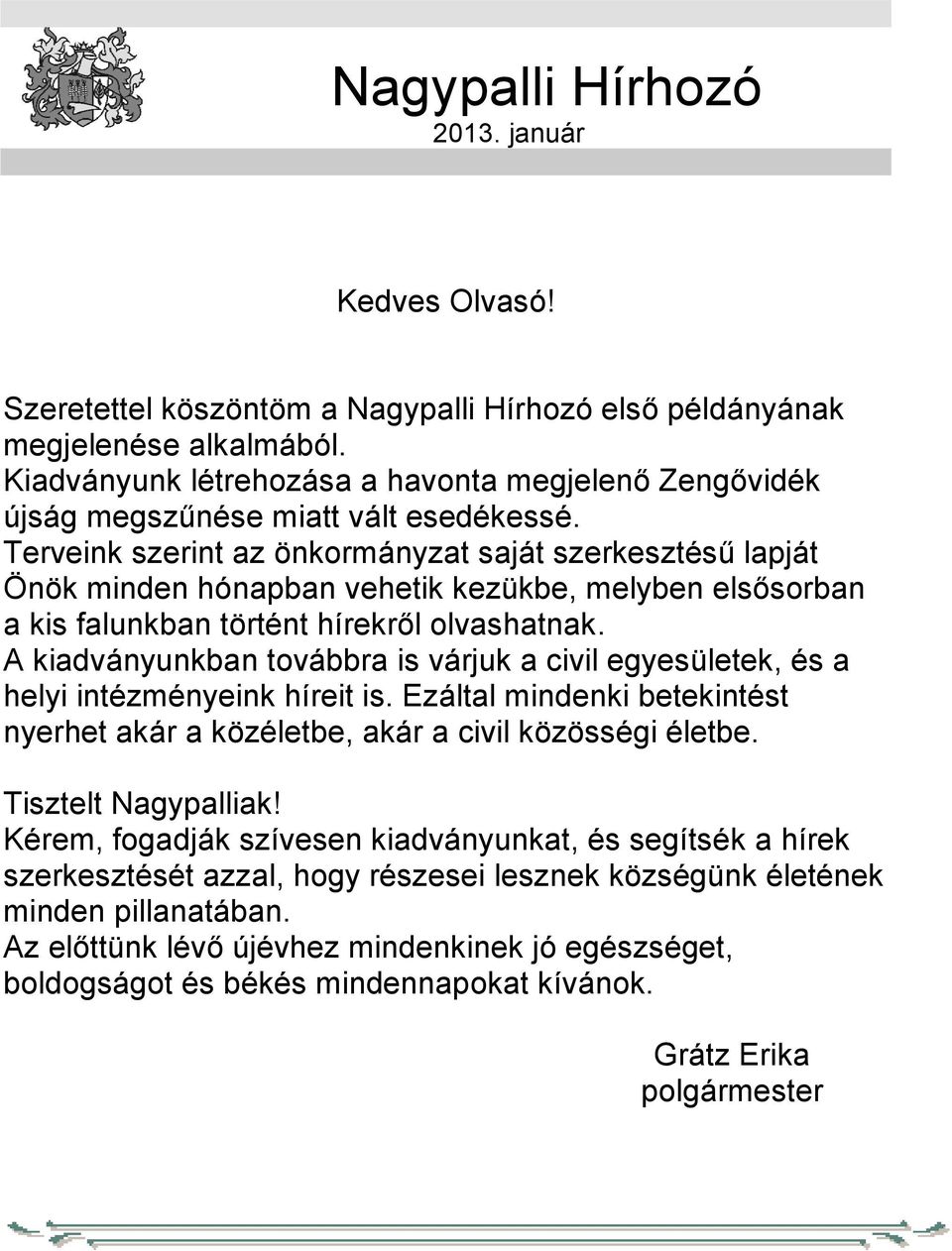 Terveink szerint az önkormányzat saját szerkesztésű lapját Önök minden hónapban vehetik kezükbe, melyben elsősorban a kis falunkban történt hírekről olvashatnak.