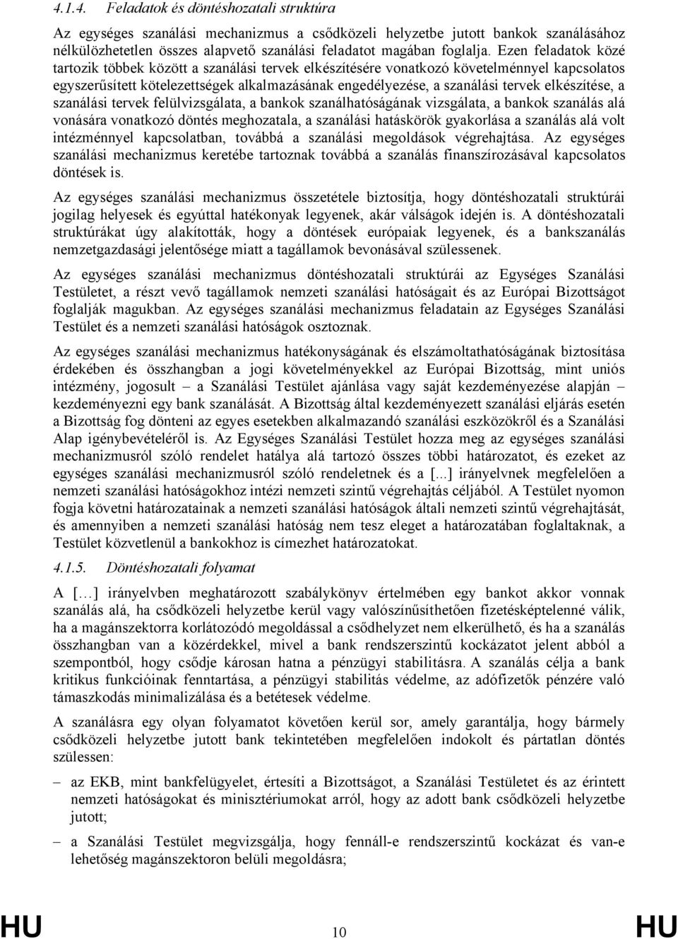 elkészítése, a szanálási tervek felülvizsgálata, a bankok szanálhatóságának vizsgálata, a bankok szanálás alá vonására vonatkozó döntés meghozatala, a szanálási hatáskörök gyakorlása a szanálás alá