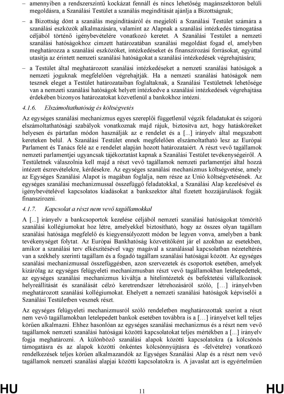 A Szanálási Testület a nemzeti szanálási hatóságokhoz címzett határozatában szanálási megoldást fogad el, amelyben meghatározza a szanálási eszközöket, intézkedéseket és finanszírozási forrásokat,