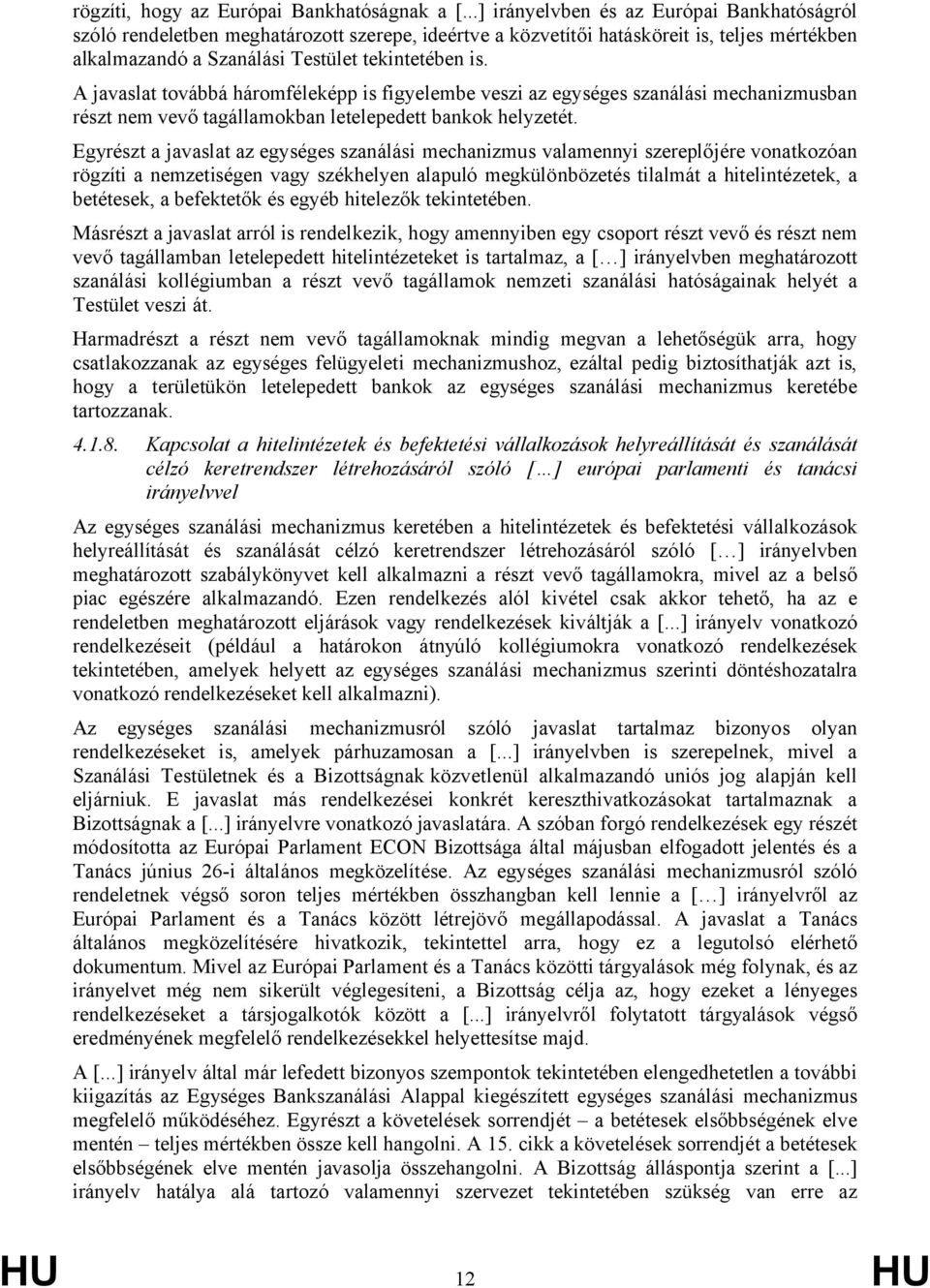 A javaslat továbbá háromféleképp is figyelembe veszi az egységes szanálási mechanizmusban részt nem vevő tagállamokban letelepedett bankok helyzetét.