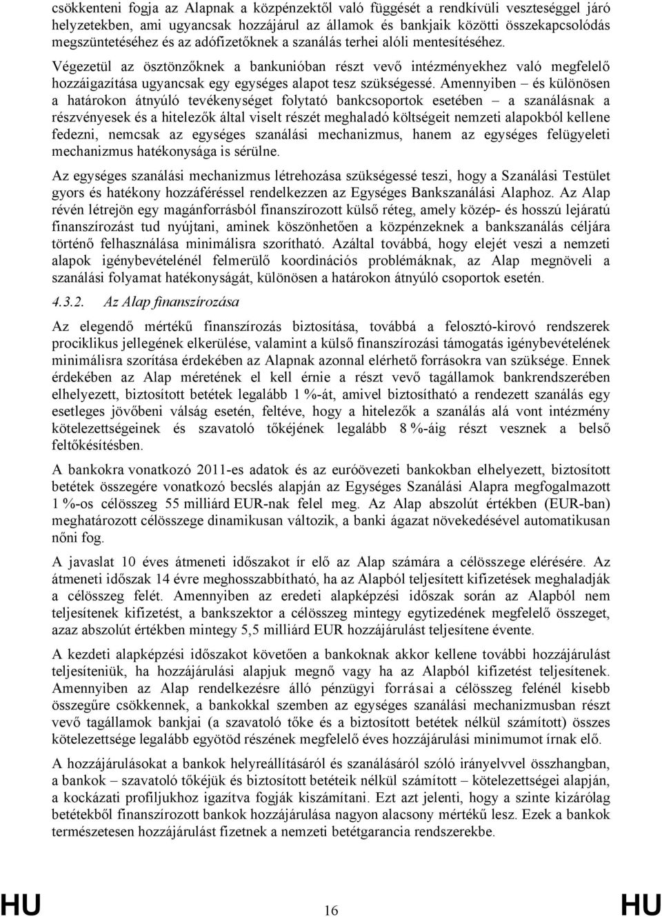 Amennyiben és különösen a határokon átnyúló tevékenységet folytató bankcsoportok esetében a szanálásnak a részvényesek és a hitelezők által viselt részét meghaladó költségeit nemzeti alapokból