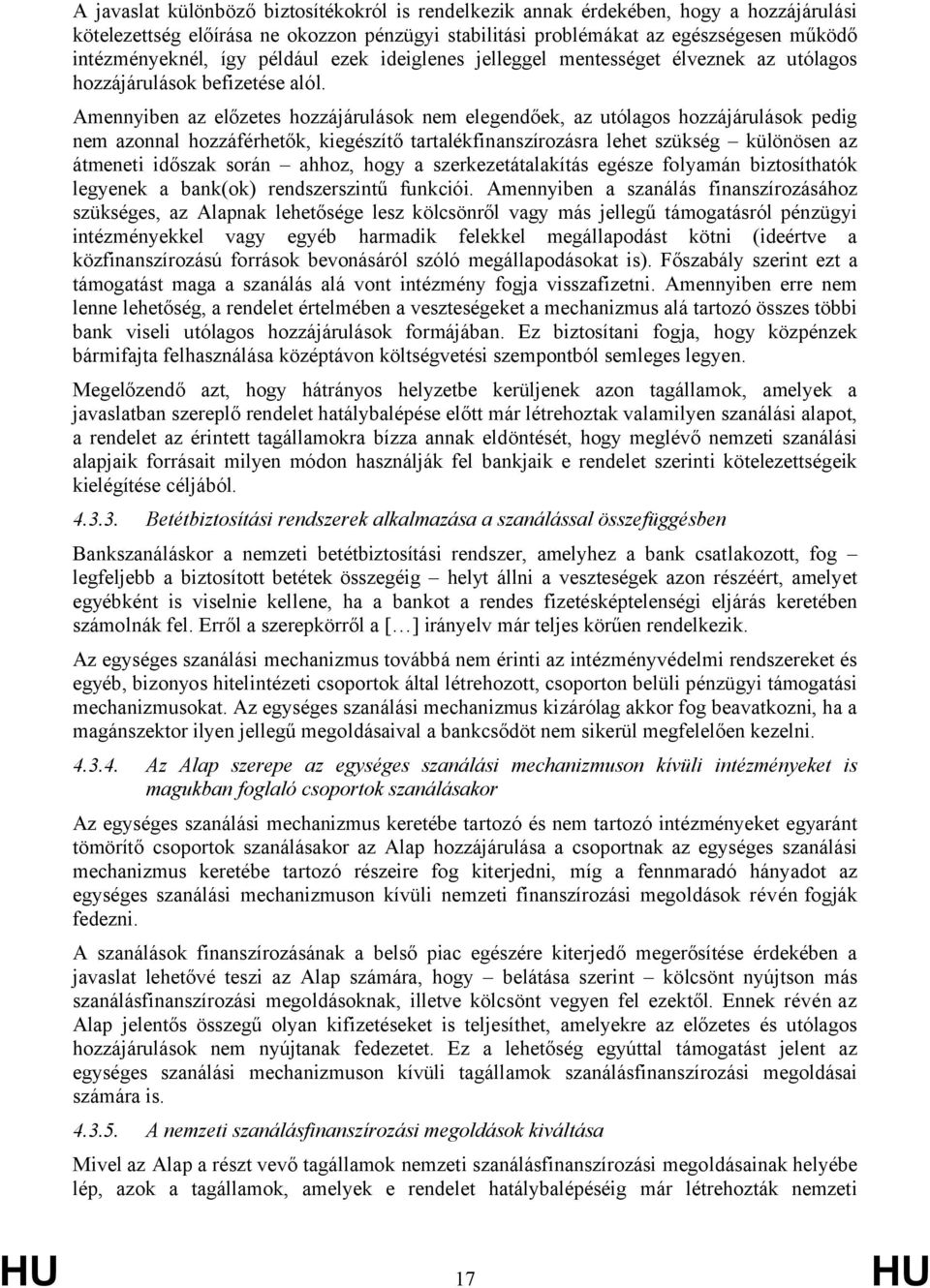 Amennyiben az előzetes hozzájárulások nem elegendőek, az utólagos hozzájárulások pedig nem azonnal hozzáférhetők, kiegészítő tartalékfinanszírozásra lehet szükség különösen az átmeneti időszak során